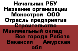 Начальник РБУ › Название организации ­ Монострой, ООО › Отрасль предприятия ­ Строительство › Минимальный оклад ­ 25 000 - Все города Работа » Вакансии   . Амурская обл.